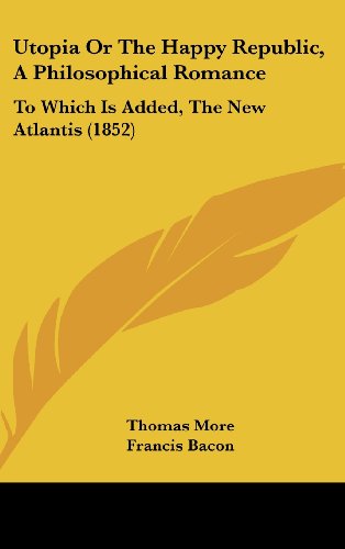 9781160009867: Utopia Or The Happy Republic, A Philosophical Romance: To Which Is Added, The New Atlantis (1852)