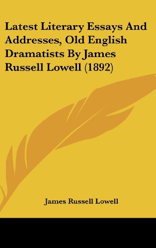 Latest Literary Essays And Addresses, Old English Dramatists By James Russell Lowell (1892) (9781160010504) by Lowell, James Russell