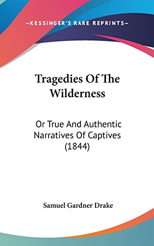 Tragedies Of The Wilderness: Or True And Authentic Narratives Of Captives (1844) (9781160012171) by Drake, Samuel Gardner