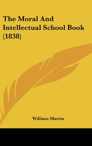 The Moral And Intellectual School Book (1838) (9781160012270) by Martin, William