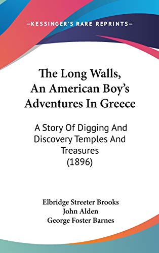 The Long Walls, An American Boy's Adventures In Greece: A Story Of Digging And Discovery Temples And Treasures (1896) (9781160013413) by Brooks, Elbridge Streeter; Alden, John