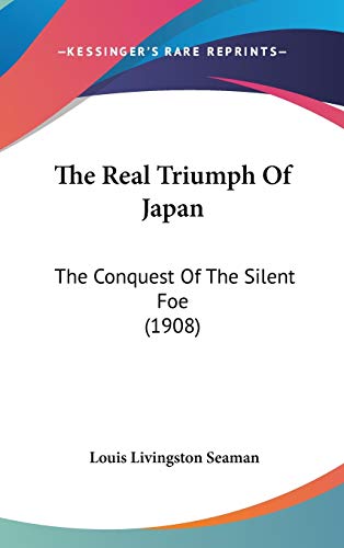 9781160013475: The Real Triumph Of Japan: The Conquest Of The Silent Foe (1908)