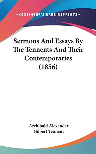 Sermons And Essays By The Tennents And Their Contemporaries (1856) (9781160014120) by Alexander, Archibald; Tennent, Gilbert