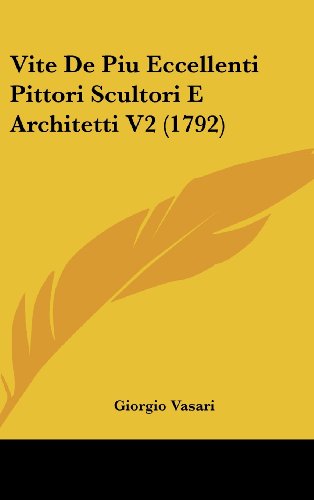 Vite De Piu Eccellenti Pittori Scultori E Architetti V2 (1792) (Italian Edition) (9781160019194) by Vasari, Giorgio