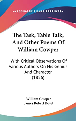 The Task, Table Talk, And Other Poems Of William Cowper: With Critical Observations Of Various Authors On His Genius And Character (1856) (9781160020688) by Cowper, William