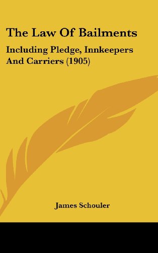 The Law Of Bailments: Including Pledge, Innkeepers And Carriers (1905) (9781160020770) by Schouler, James