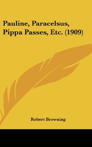 Pauline, Paracelsus, Pippa Passes, Etc. (1909) (9781160021791) by Browning, Robert