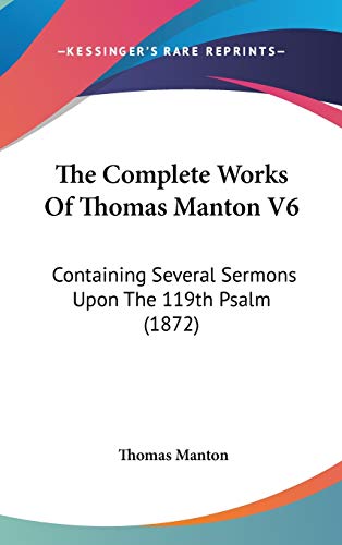 The Complete Works Of Thomas Manton V6: Containing Several Sermons Upon The 119th Psalm (1872) (9781160023498) by Manton, Thomas