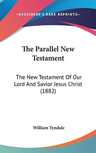The Parallel New Testament: The New Testament Of Our Lord And Savior Jesus Christ (1882) (9781160026260) by Tyndale, William