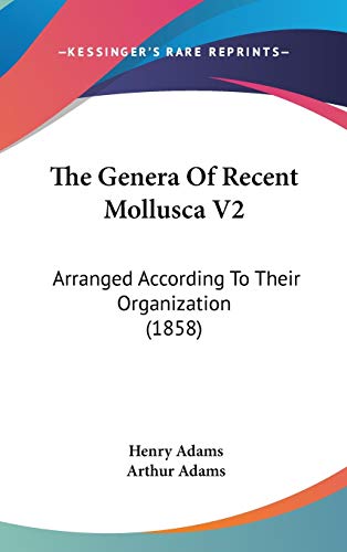 The Genera Of Recent Mollusca V2: Arranged According To Their Organization (1858) (9781160028059) by Adams, Henry; Adams, Arthur