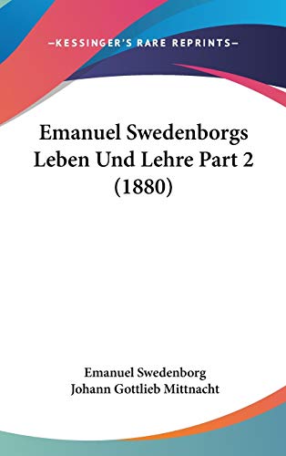 Emanuel Swedenborgs Leben Und Lehre Part 2 (1880) (German Edition) (9781160029162) by Swedenborg, Emanuel; Mittnacht, Johann Gottlieb