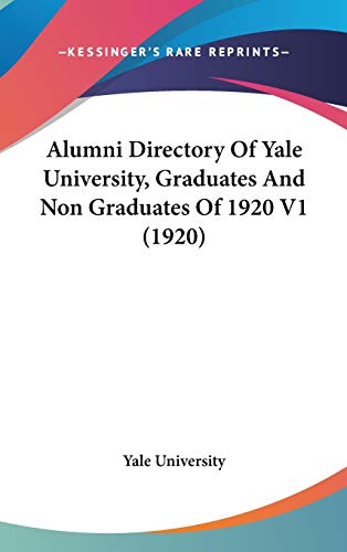 Alumni Directory Of Yale University, Graduates And Non Graduates Of 1920 V1 (1920) (9781160034746) by Yale University