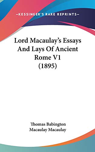 Lord Macaulay's Essays And Lays Of Ancient Rome V1 (1895) (9781160034814) by Macaulay, Thomas Babington Macaulay