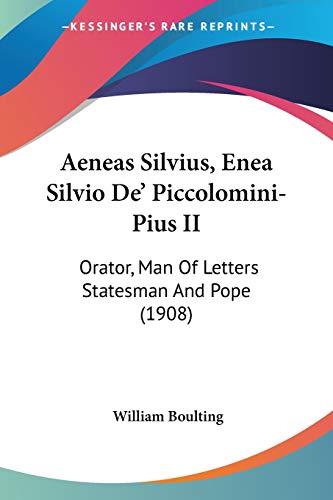 Aeneas Silvius, Enea Silvio De' Piccolomini-Pius II: Orator, Man Of Letters Statesman And Pope (1908) (9781160038294) by Boulting, William