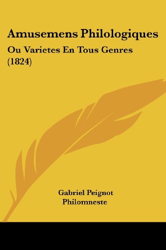 Amusemens Philologiques Ou Varietes En Tous Genres 1824 French Edition - Gabriel Peignot Philomneste