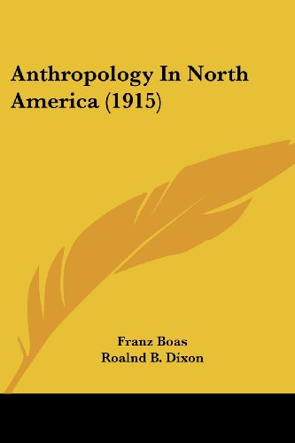 Anthropology In North America (1915) (9781160041096) by Boas, Franz; Dixon, Roalnd B.; Goddard, Pliny E.
