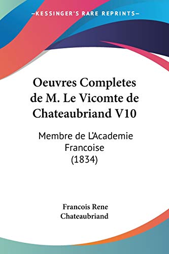 Oeuvres Completes de M. Le Vicomte de Chateaubriand V10: Membre de L'Academie Francoise (1834) (French Edition) (9781160042628) by Chateaubriand, Francois Rene