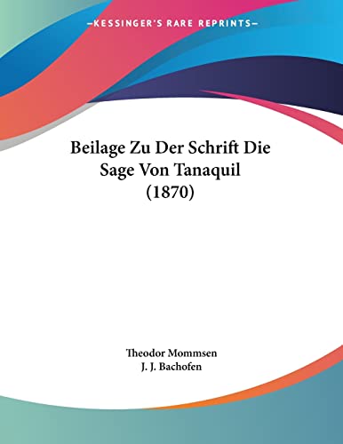 Beilage Zu Der Schrift Die Sage Von Tanaquil (1870) (German Edition) (9781160044301) by Mommsen, Theodor; Bachofen, J J