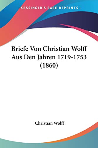 Stock image for Briefe Von Christian Wolff Aus Den Jahren 1719-1753 (1860) (German Edition) for sale by California Books