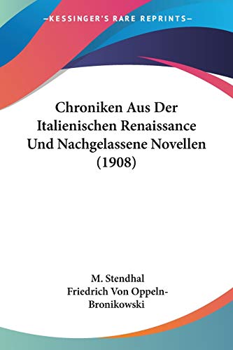 Chroniken Aus Der Italienischen Renaissance Und Nachgelassene Novellen (1908) (German Edition) (9781160054812) by Stendhal, M; Oppeln-Bronikowski, Friedrich Von