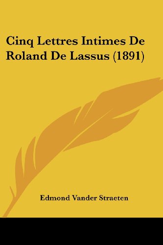 Stock image for Cinq Lettres Intimes De Roland De Lassus (1891) (French Edition) for sale by California Books