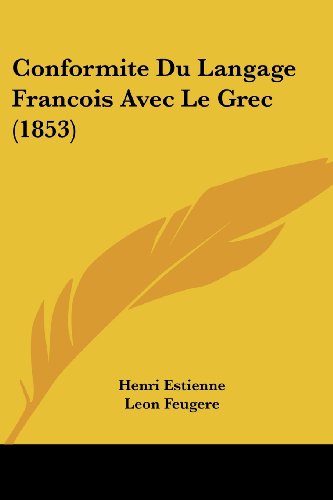 Conformite Du Langage Francois Avec Le Grec (1853) (French Edition) (9781160056984) by Estienne, Henri