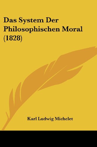 Das System Der Philosophischen Moral (1828) (German Edition) (9781160059756) by Michelet, Karl Ludwig