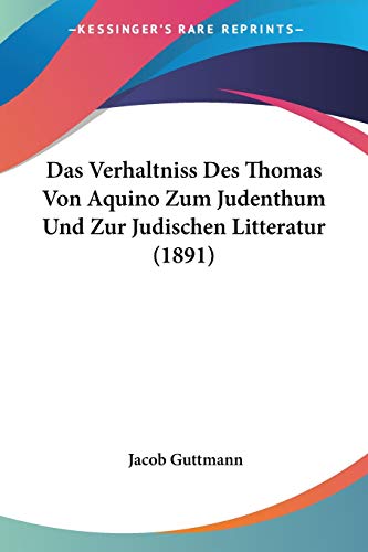 Stock image for Das Verhaltniss Des Thomas Von Aquino Zum Judenthum Und Zur Judischen Litteratur (1891) (German Edition) for sale by California Books