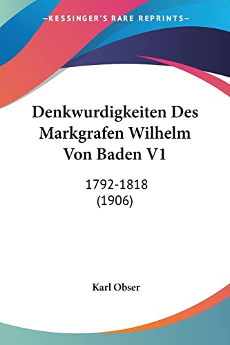 Denkwurdigkeiten Des Markgrafen Wilhelm Von Baden V1 1792-1818 1906 German Edition