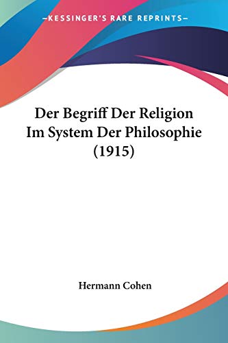 Der Begriff Der Religion Im System Der Philosophie (1915) (German Edition) (9781160066792) by Cohen, Hermann