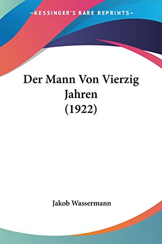 Der Mann Von Vierzig Jahren (1922) (German Edition) (9781160069731) by Wassermann, Jakob