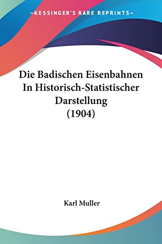 Die Badischen Eisenbahnen In Historisch-Statistischer Darstellung (1904) (English and German Edition) (9781160076470) by Muller, Karl