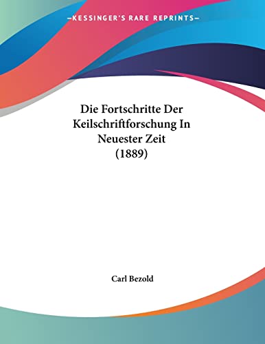 Die Fortschritte Der Keilschriftforschung In Neuester Zeit (1889) (German Edition) (9781160078931) by Bezold, Carl