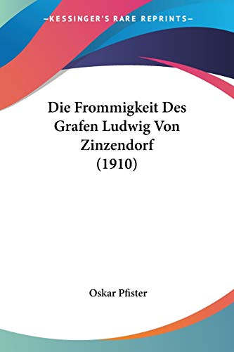 Die Frommigkeit Des Grafen Ludwig Von Zinzendorf (1910) (German Edition) (9781160078993) by Pfister, Dr Oskar