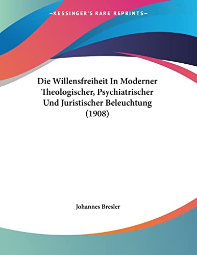 9781160080118: Die Willensfreiheit In Moderner Theologischer, Psychiatrischer Und Juristischer Beleuchtung (1908)