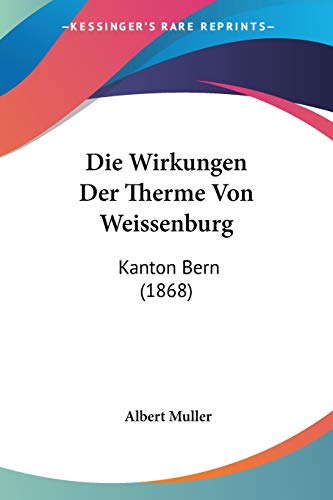 Die Wirkungen Der Therme Von Weissenburg: Kanton Bern (1868) (German Edition) (9781160080163) by Muller, Professor Of History Albert