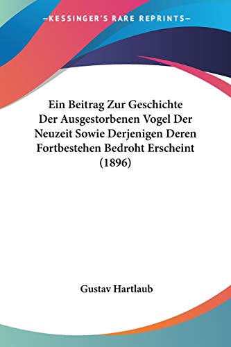 Ein Beitrag Zur Geschichte Der Ausgestorbenen Vogel Der Neuzeit Sowie Derjenigen Deren Fortbestehen Bedroht Erscheint (1896) (German Edition) (9781160085168) by Hartlaub, Gustav