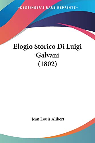 Elogio Storico Di Luigi Galvani (1802) (Italian Edition) (9781160088589) by Alibert, Jean Louis