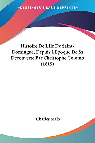 Histoire De L'Ile De Saint-Domingue, Depuis L'Epoque De Sa Decouverte Par Christophe Colomb (1819) (French Edition) (9781160113540) by Malo, Charles