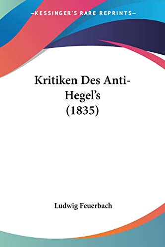 Kritiken Des Anti-Hegel's (1835) (German Edition) (9781160127837) by Feuerbach, Ludwig