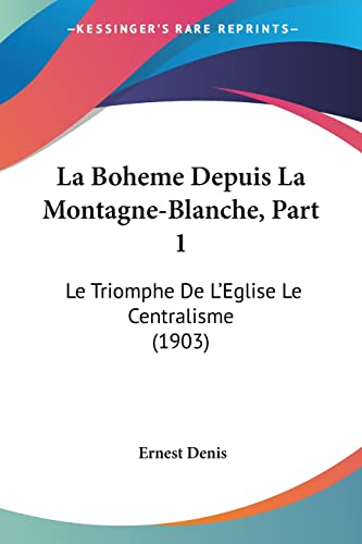 9781160128926: La Boheme Depuis La Montagne-Blanche, Part 1: Le Triomphe De L'Eglise Le Centralisme (1903)