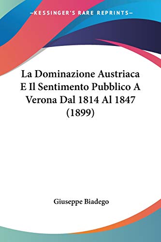 Beispielbild fr La Dominazione Austriaca E Il Sentimento Pubblico A Verona Dal 1814 Al 1847 (1899) (Italian Edition) zum Verkauf von California Books