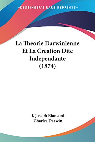 La Theorie Darwinienne Et La Creation Dite Independante (1874) (French Edition) (9781160141116) by Bianconi, J Joseph; Darwin, Professor Charles