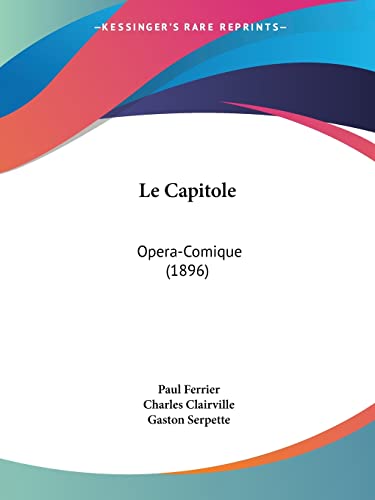 Le Capitole: Opera-Comique (1896) (French Edition) (9781160146883) by Ferrier, Paul; Clairville, Charles; Serpette, Gaston