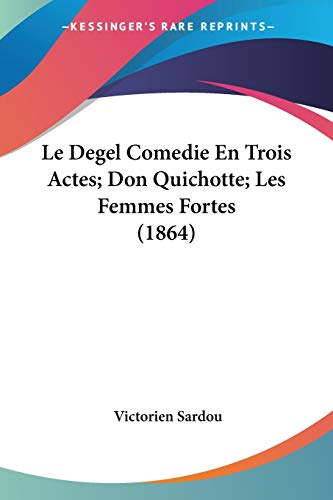 Le Degel Comedie En Trois Actes; Don Quichotte; Les Femmes Fortes (1864) (French Edition) (9781160153867) by Sardou, Victorien