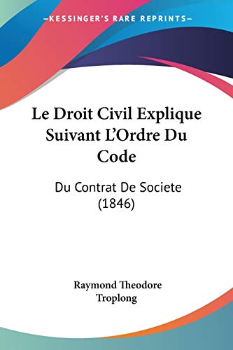 Le Droit Civil Explique Suivant L'Ordre Du Code: Du Contrat De Societe (1846) (French Edition) (9781160155939) by Troplong, Raymond Theodore