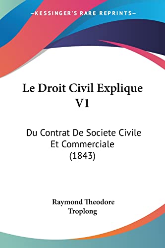 Le Droit Civil Explique V1: Du Contrat De Societe Civile Et Commerciale (1843) (French Edition) (9781160155946) by Troplong, Raymond Theodore