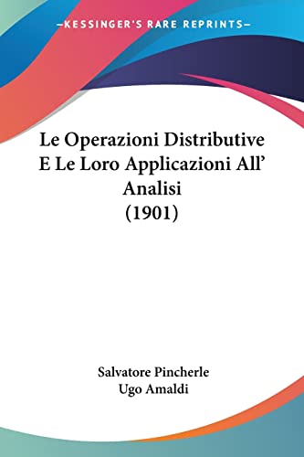 Le Operazioni Distributive E Le Loro Applicazioni All' Analisi (1901) (Italian Edition) (9781160168151) by Pincherle, Salvatore; Amaldi, Ugo