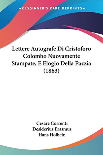 Stock image for Lettere Autografe Di Cristoforo Colombo Nuovamente Stampate, E Elogio Della Pazzia (1863) (Italian Edition) for sale by California Books