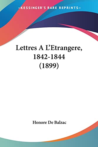 Lettres A L'Etrangere, 1842-1844 (1899) (French Edition) (9781160179218) by De Balzac, Honore